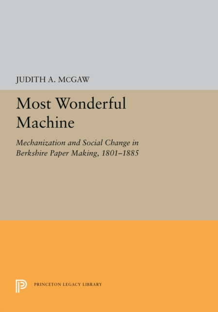 Most Wonderful Machine : Mechanization and Social Change in Berkshire Paper Making, 1801-1885, PDF eBook