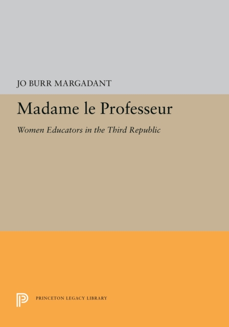Madame le Professeur : Women Educators in the Third Republic, PDF eBook