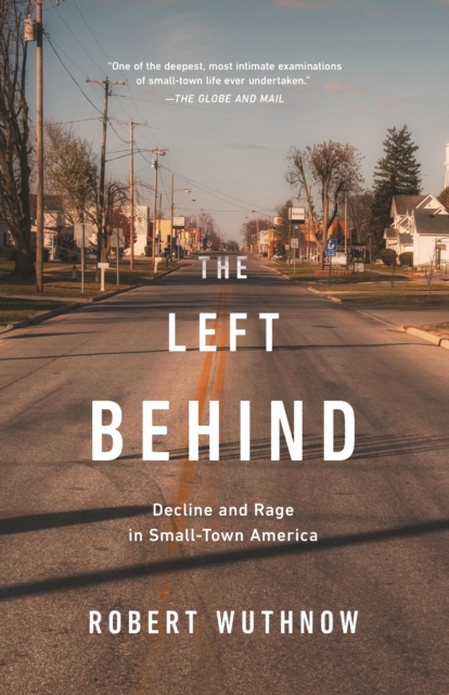 The Left Behind : Decline and Rage in Small-Town America, EPUB eBook