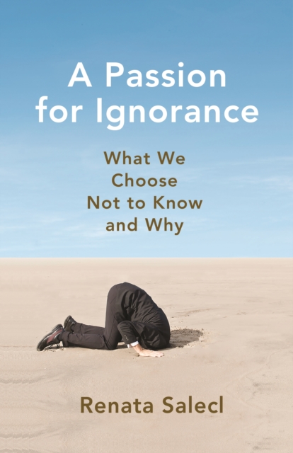 A Passion for Ignorance : What We Choose Not to Know and Why, Hardback Book