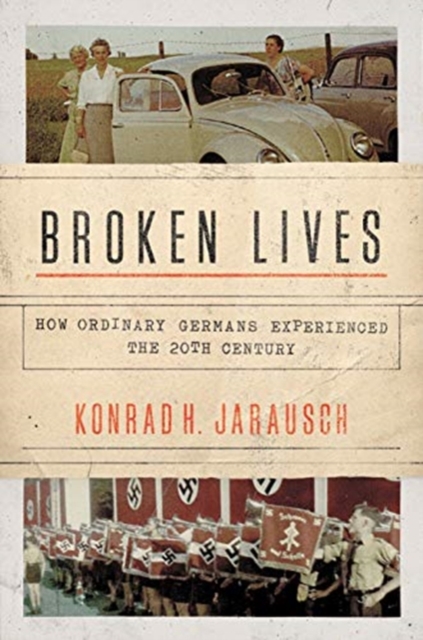 Broken Lives : How Ordinary Germans Experienced the 20th Century, Paperback / softback Book
