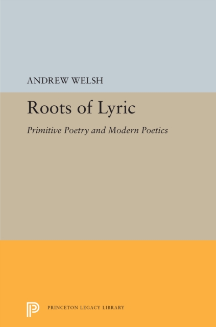 Roots of Lyric : Primitive Poetry and Modern Poetics, PDF eBook