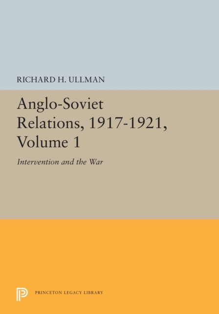 Anglo-Soviet Relations, 1917-1921, Volume 1 : Intervention and the War, PDF eBook