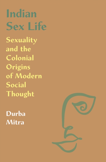 Indian Sex Life : Sexuality and the Colonial Origins of Modern Social Thought, EPUB eBook
