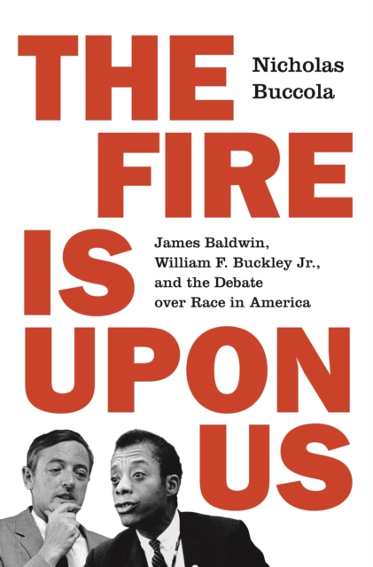The Fire Is upon Us : James Baldwin, William F. Buckley Jr., and the Debate over Race in America, EPUB eBook