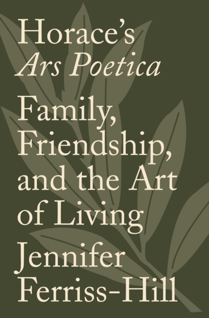 Horace's Ars Poetica : Family, Friendship, and the Art of Living, EPUB eBook