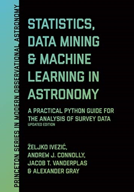 Statistics, Data Mining, and Machine Learning in Astronomy : A Practical Python Guide for the Analysis of Survey Data, Updated Edition, Hardback Book