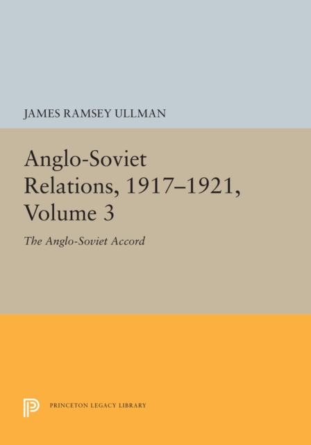 Anglo-Soviet Relations, 1917-1921, Volume 3 : The Anglo-Soviet Accord, PDF eBook