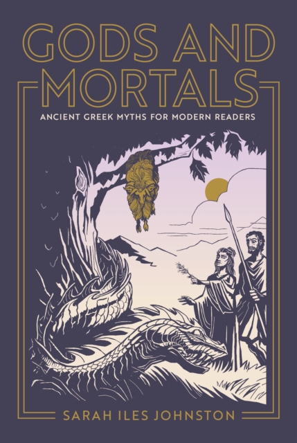 Gods and Mortals : Ancient Greek Myths for Modern Readers, Hardback Book