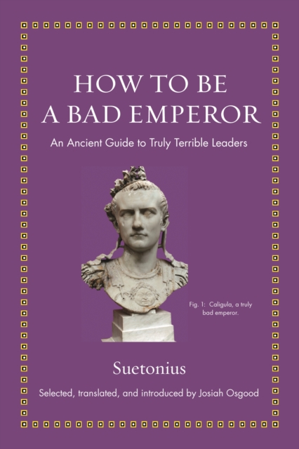 How to Be a Bad Emperor : An Ancient Guide to Truly Terrible Leaders, EPUB eBook