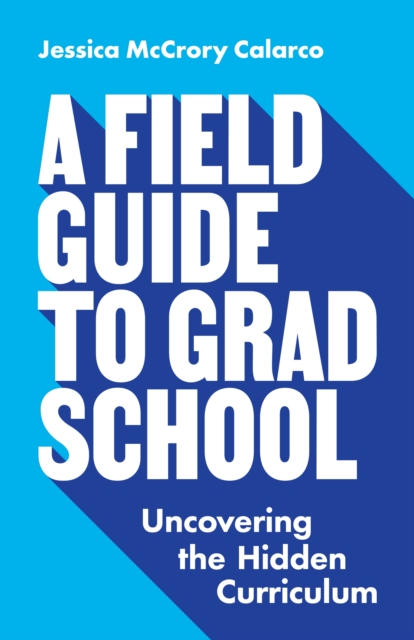 A Field Guide to Grad School : Uncovering the Hidden Curriculum, EPUB eBook