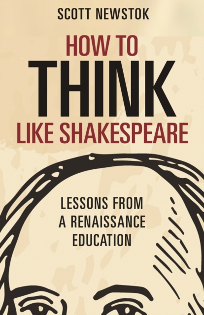 How to Think like Shakespeare : Lessons from a Renaissance Education, EPUB eBook