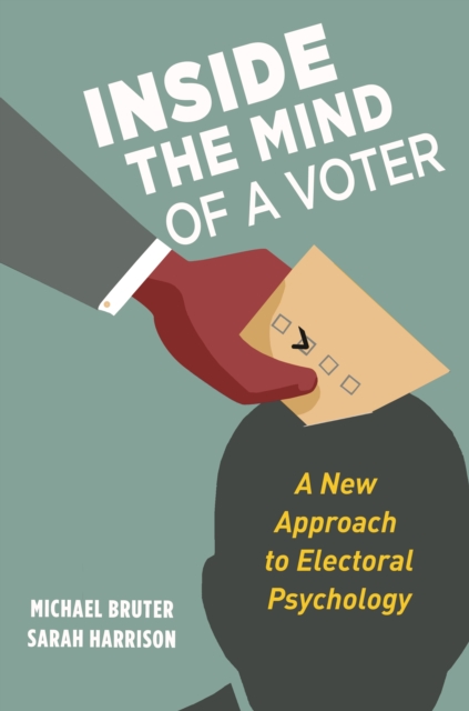Inside the Mind of a Voter : A New Approach to Electoral Psychology, EPUB eBook