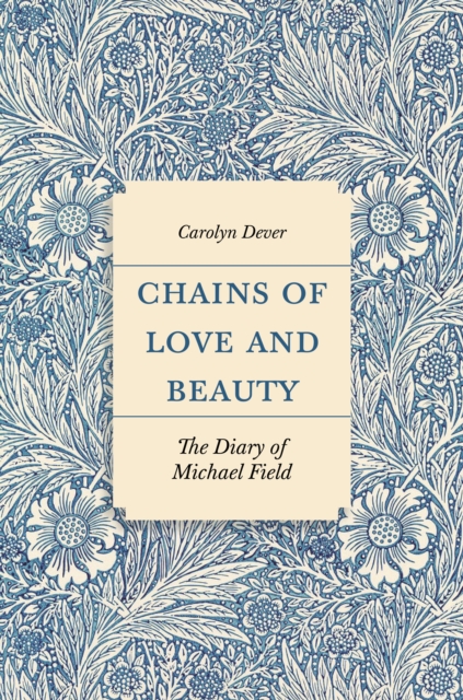 Chains of Love and Beauty : The Diary of Michael Field, Hardback Book