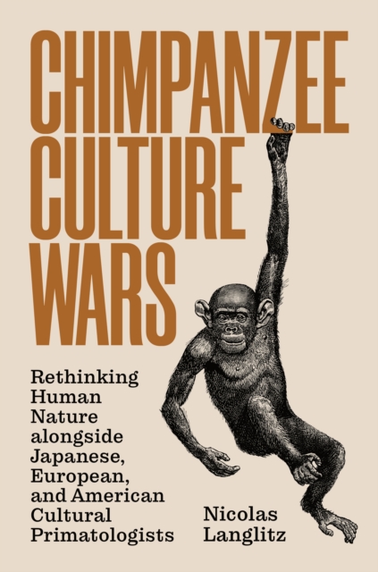 Chimpanzee Culture Wars : Rethinking Human Nature alongside Japanese, European, and American Cultural Primatologists, EPUB eBook