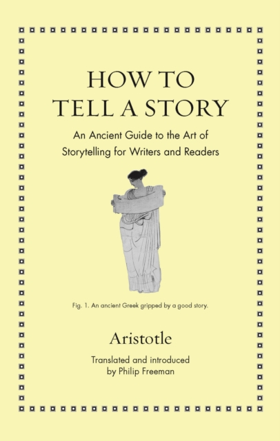 How to Tell a Story : An Ancient Guide to the Art of Storytelling for Writers and Readers, Hardback Book