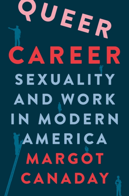 Queer Career : Sexuality and Work in Modern America, Hardback Book