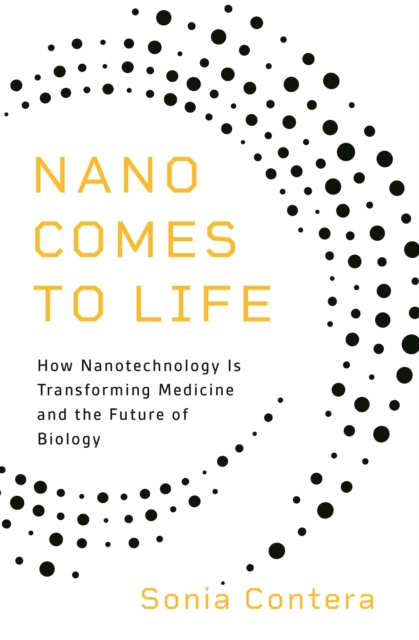 Nano Comes to Life : How Nanotechnology Is Transforming Medicine and the Future of Biology, Paperback / softback Book