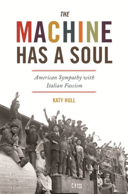 The Machine Has a Soul : American Sympathy with Italian Fascism, Hardback Book