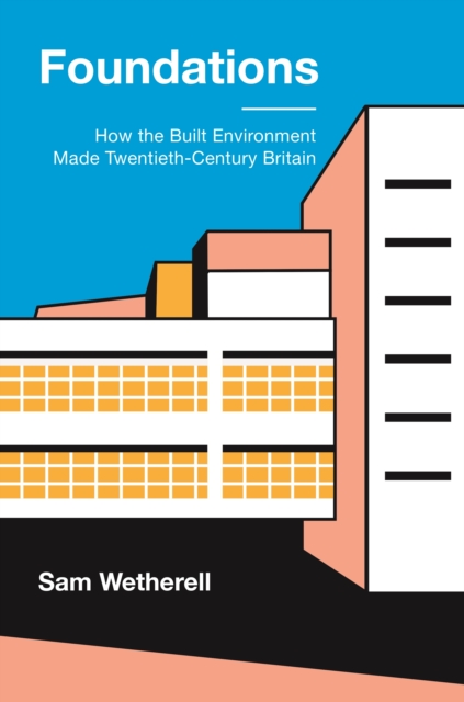 Foundations : How the Built Environment Made Twentieth-Century Britain, EPUB eBook