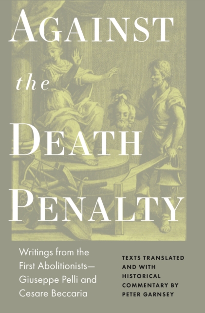 Against the Death Penalty : Writings from the First Abolitionists—Giuseppe Pelli and Cesare Beccaria, Hardback Book