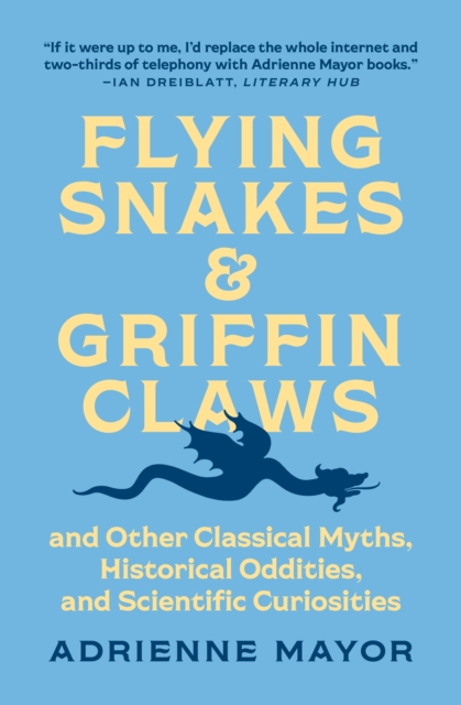 Flying Snakes and Griffin Claws : And Other Classical Myths, Historical Oddities, and Scientific Curiosities, Paperback / softback Book