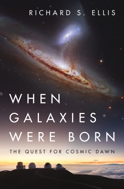 When Galaxies Were Born : The Quest for Cosmic Dawn, Hardback Book