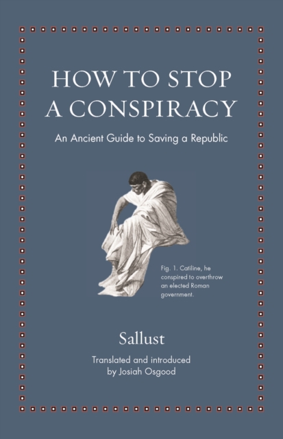 How to Stop a Conspiracy : An Ancient Guide to Saving a Republic, Hardback Book