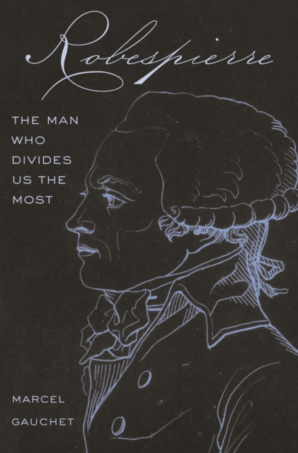 Robespierre : The Man Who Divides Us the Most, Hardback Book