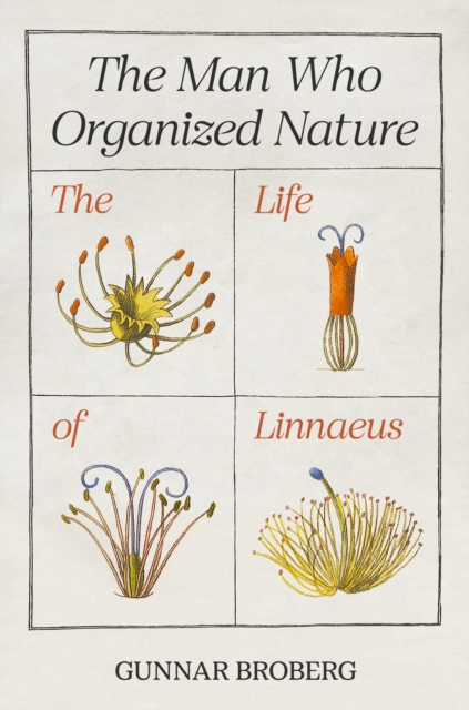 The Man Who Organized Nature : The Life of Linnaeus, Hardback Book