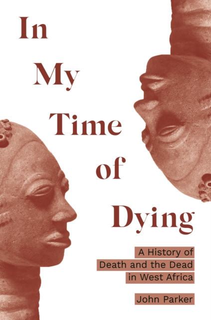 In My Time of Dying : A History of Death and the Dead in West Africa, EPUB eBook