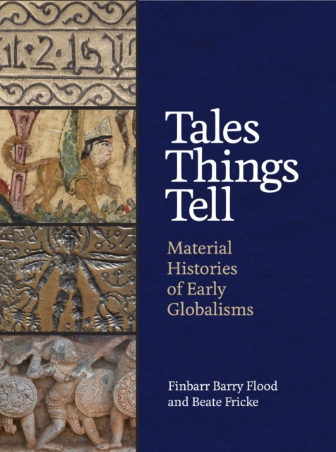 Tales Things Tell : Material Histories of Early Globalisms, Hardback Book