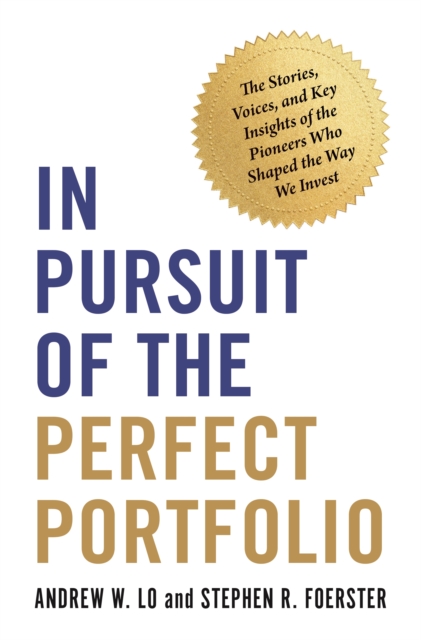 In Pursuit of the Perfect Portfolio : The Stories, Voices, and Key Insights of the Pioneers Who Shaped the Way We Invest, Hardback Book