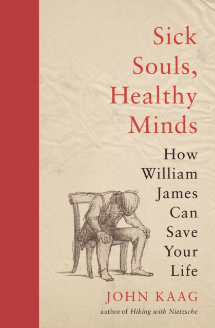 Sick Souls, Healthy Minds : How William James Can Save Your Life, Paperback / softback Book