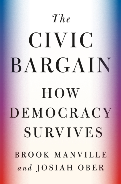 The Civic Bargain : How Democracy Survives, Hardback Book