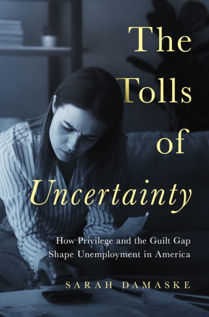 The Tolls of Uncertainty : How Privilege and the Guilt Gap Shape Unemployment in America, EPUB eBook
