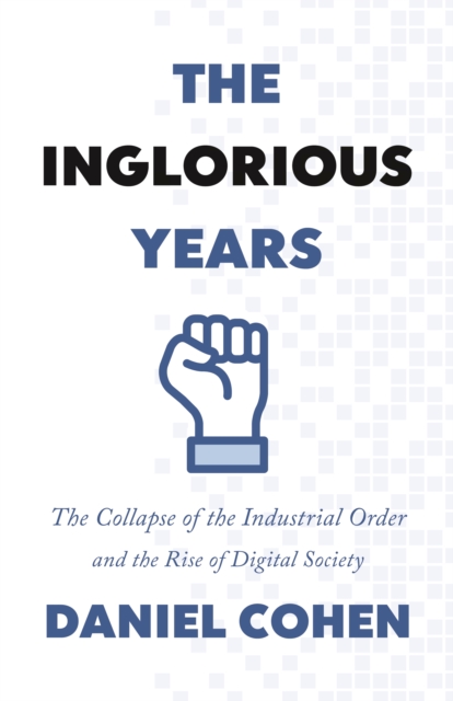 The Inglorious Years : The Collapse of the Industrial Order and the Rise of Digital Society, Paperback / softback Book