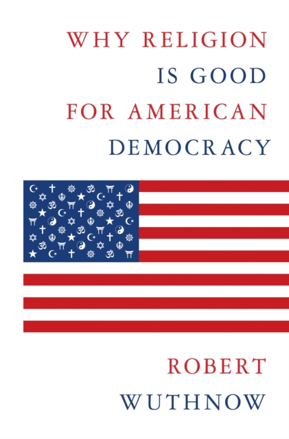 Why Religion Is Good for American Democracy, Hardback Book