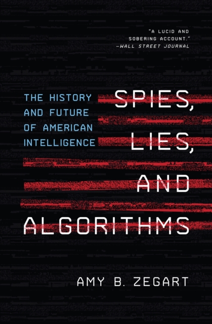 Spies, Lies, and Algorithms : The History and Future of American Intelligence, Paperback / softback Book