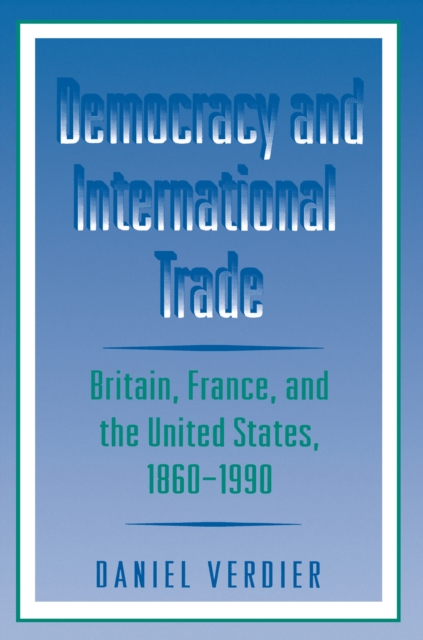 Democracy and International Trade : Britain, France, and the United States, 1860-1990, EPUB eBook