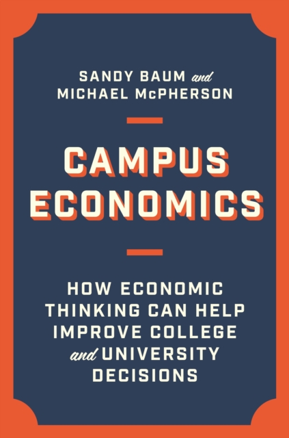 Campus Economics : How Economic Thinking Can Help Improve College and University Decisions, Hardback Book