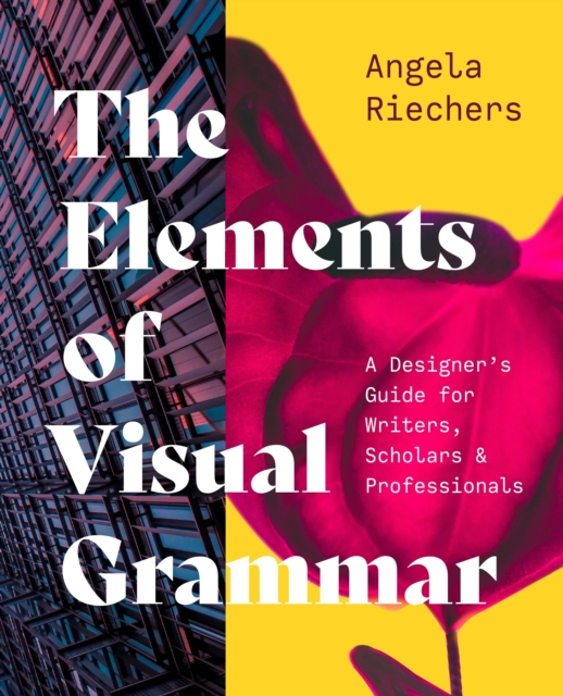 The Elements of Visual Grammar : A Designer's Guide for Writers, Scholars, and Professionals, Hardback Book