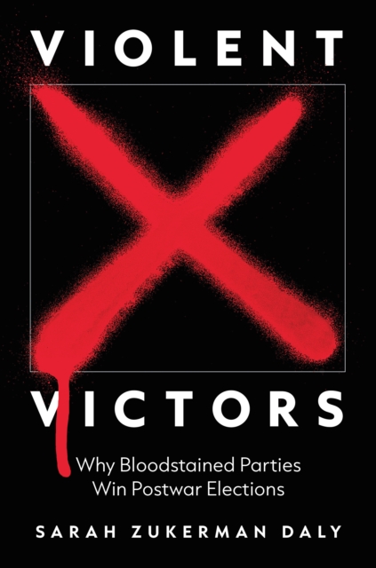 Violent Victors : Why Bloodstained Parties Win Postwar Elections, EPUB eBook