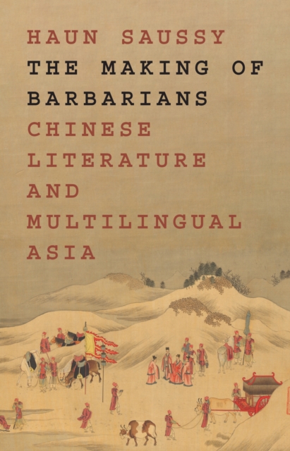 The Making of Barbarians : Chinese Literature and Multilingual Asia, EPUB eBook