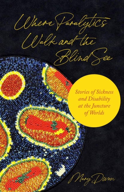 Where Paralytics Walk and the Blind See : Stories of Sickness and Disability at the Juncture of Worlds, EPUB eBook