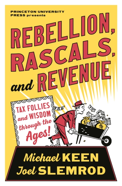 Rebellion, Rascals, and Revenue : Tax Follies and Wisdom through the Ages, Paperback / softback Book