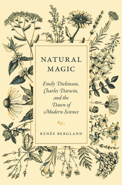 Natural Magic : Emily Dickinson, Charles Darwin, and the Dawn of Modern Science, Hardback Book