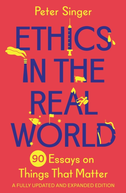 Ethics in the Real World : 90 Essays on Things That Matter - A Fully Updated and Expanded Edition, Paperback / softback Book