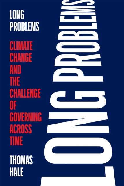 Long Problems : Climate Change and the Challenge of Governing across Time, Hardback Book