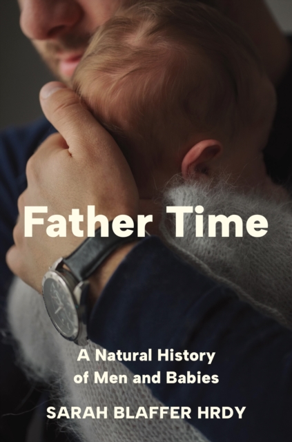 Father Time : A Natural History of Men and Babies, Hardback Book